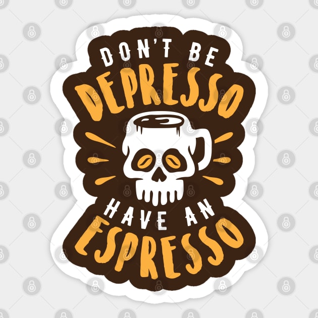 Don't Be Depresso Have An Espresso Skull Coffee Mug Sticker by brogressproject